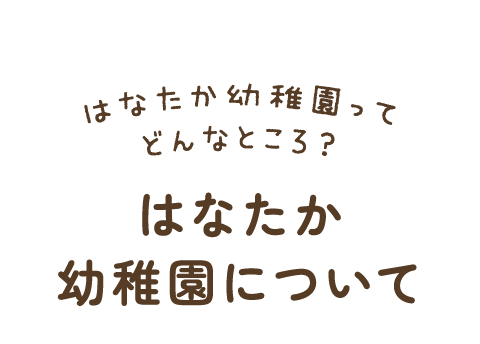 「はなたか幼稚園について」はなたか幼稚園って どんなところ？